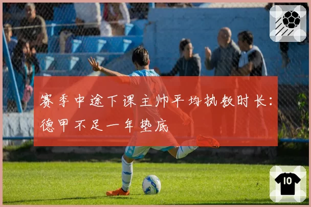 赛季中途下课主帅平均执教时长：德甲不足一年垫底