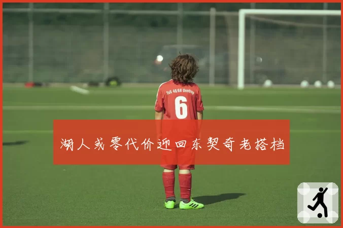湖人或零代价迎回东契奇老搭档