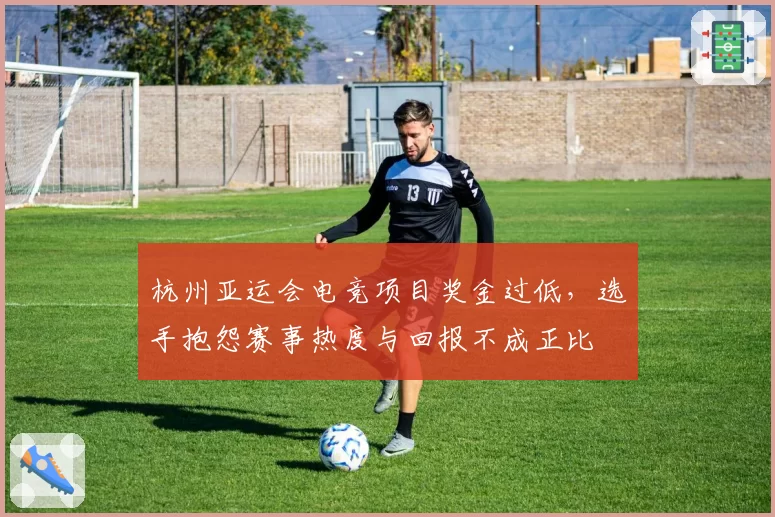 杭州亚运会电竞项目奖金过低，选手抱怨赛事热度与回报不成正比