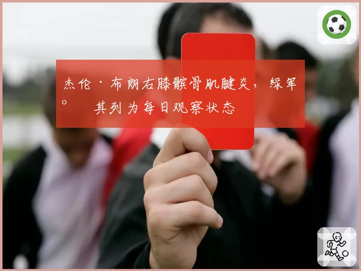 杰伦·布朗右膝髌骨肌腱炎，绿军将其列为每日观察状态