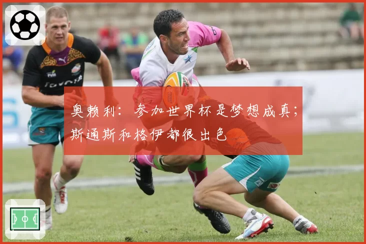 奥赖利：参加世界杯是梦想成真；斯通斯和格伊都很出色