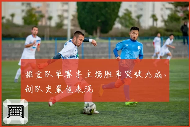 掘金队单赛季主场胜率突破九成，创队史最佳表现