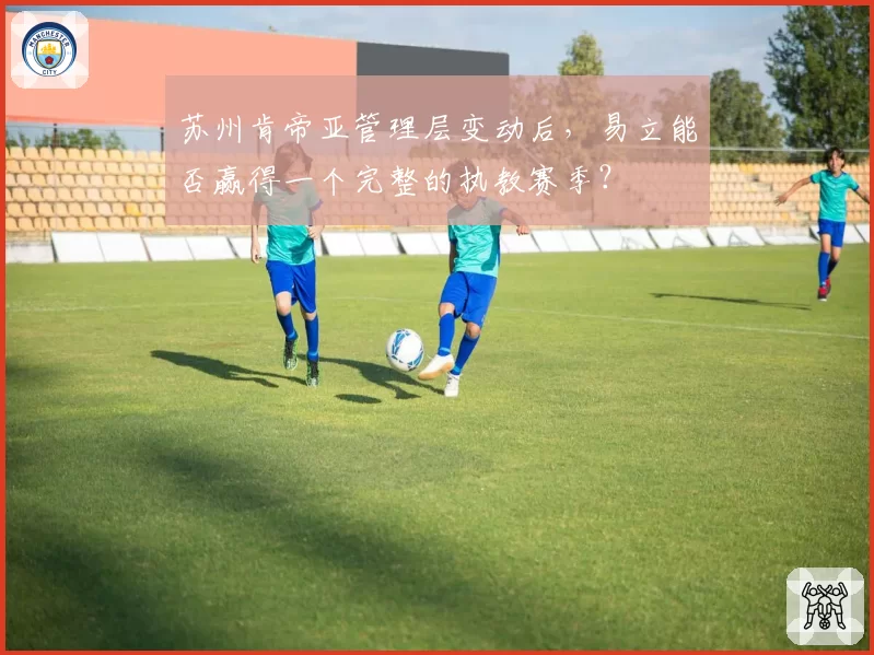 苏州肯帝亚管理层变动后，易立能否赢得一个完整的执教赛季？