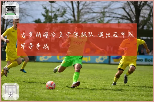 吉罗纳爆冷负于保级队 退出西甲冠军争夺战